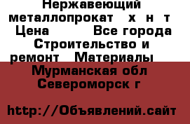 Нержавеющий металлопрокат 12х18н10т › Цена ­ 150 - Все города Строительство и ремонт » Материалы   . Мурманская обл.,Североморск г.